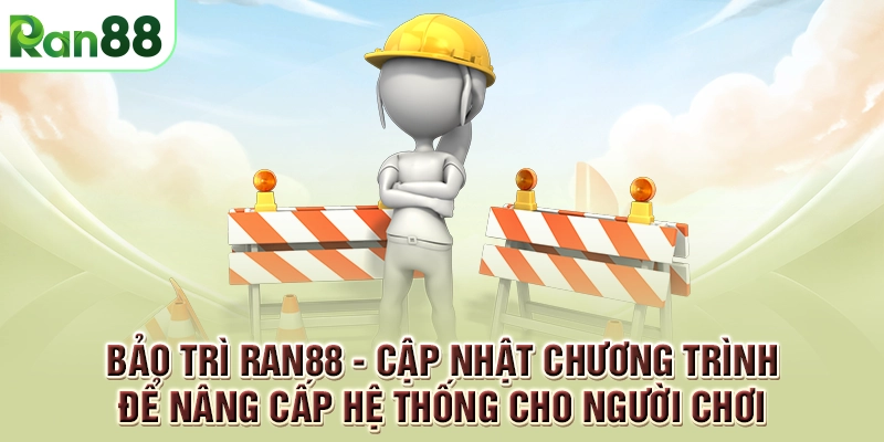 Bảo trì RAN88 - Cập nhật chương trình để nâng cấp hệ thống cho người chơi