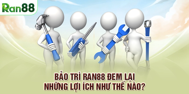 Bảo trì RAN88 - Cập nhật chương trình để nâng cấp hệ thống cho người chơi 2 Bảo trì RAN88 đem lại những lợi ích như thế nào?