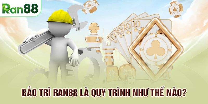 Bảo trì RAN88 - Cập nhật chương trình để nâng cấp hệ thống cho người chơi 1 Bảo trì RAN88 là quy trình như thế nào?