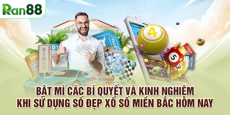 Bật mí các bí quyết và kinh nghiệm khi sử dụng số đẹp xổ số miền Bắc hôm nay