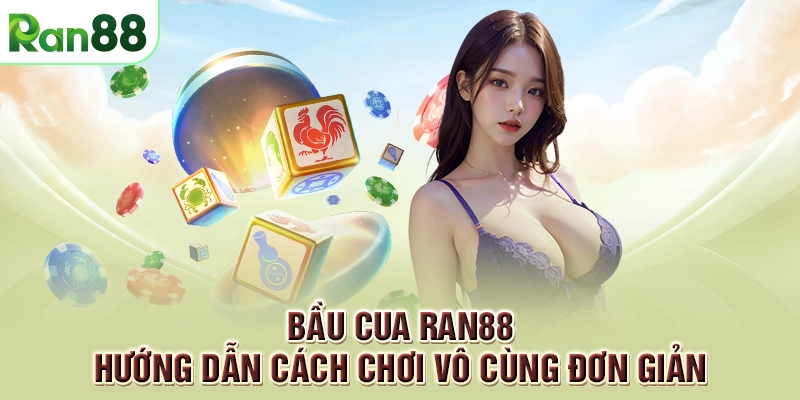Bầu Cua RAN88 - Hướng dẫn cách chơi vô cùng đơn giản