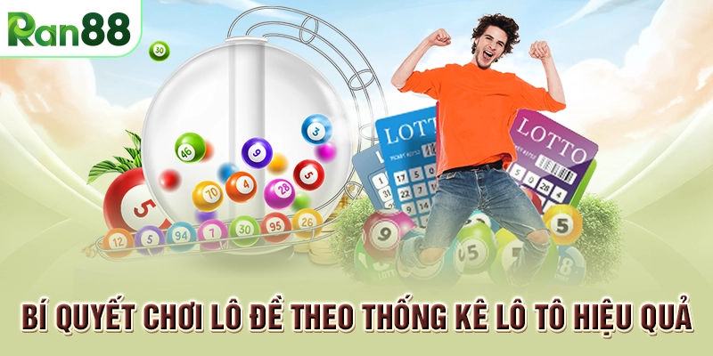 Bí quyết chơi lô đề theo thống kê lô tô hiệu quả