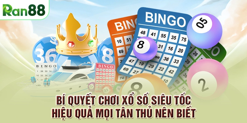 Bí quyết chơi xổ số siêu tốc hiệu quả mọi tân thủ nên biết