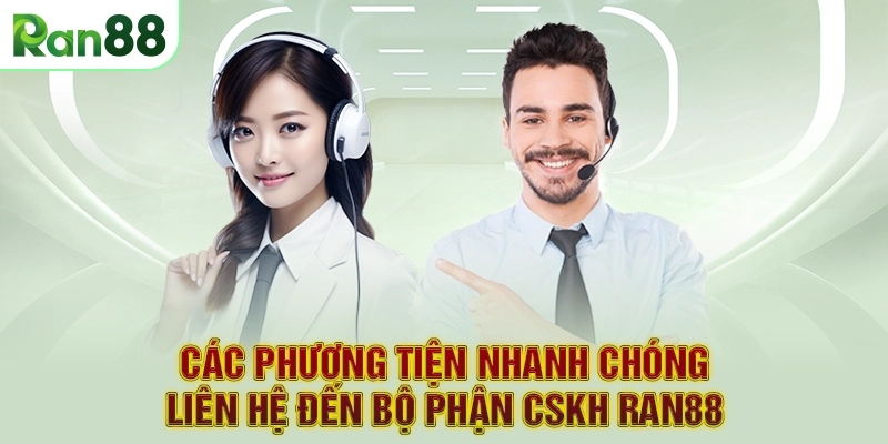 Chăm sóc khách hàng RAN88 2 Các phương tiện nhanh chóng liên hệ đến bộ phận CSKH RAN88