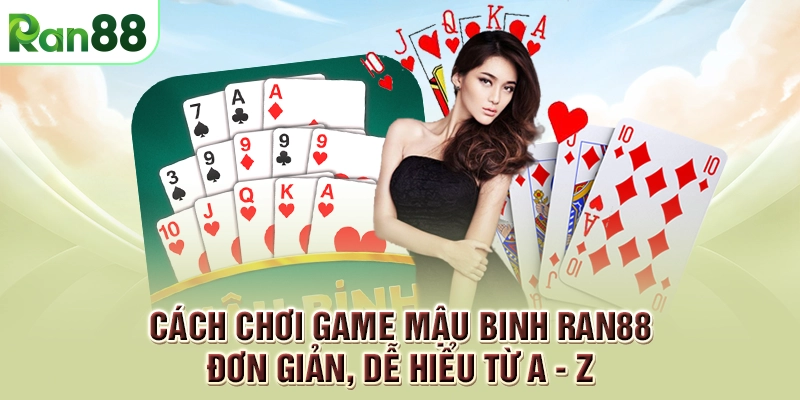 Cách chơi game mậu binh RAN88 đơn giản, dễ hiểu từ A - Z
