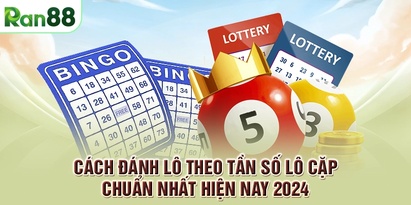 Cách đánh lô theo tần số lô cặp chuẩn nhất hiện nay 2024