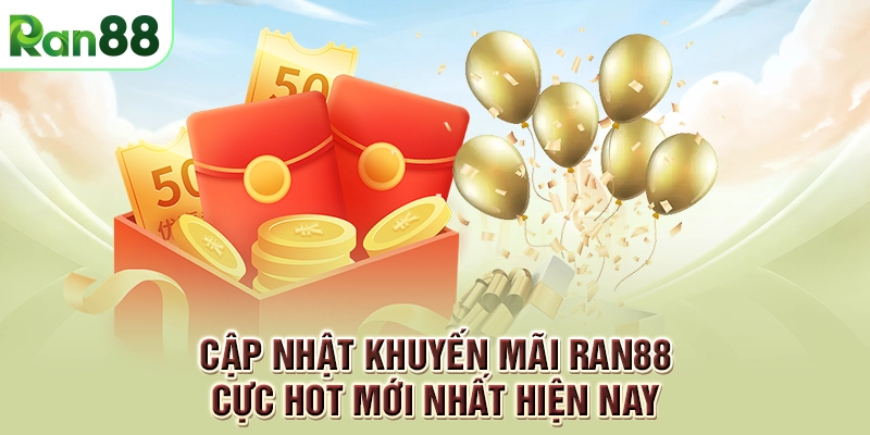 Cập nhật khuyến mãi RAN88 cực hot mới nhất hiện nay