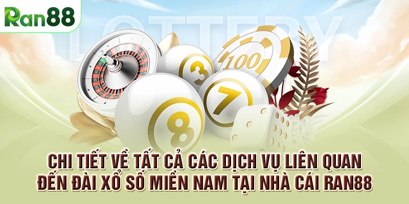 Chi tiết về tất cả các dịch vụ liên quan đến đài xổ số miền Nam tại nhà cái RAN88