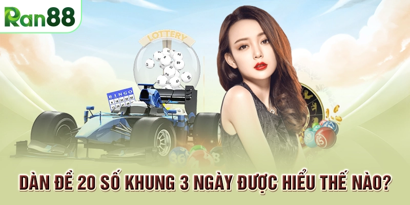 Mẹo dàn đề 20 số khung 3 ngày bất bại dành cho cược thủ 1 Dàn đề 20 số khung 3 ngày được hiểu thế nào?