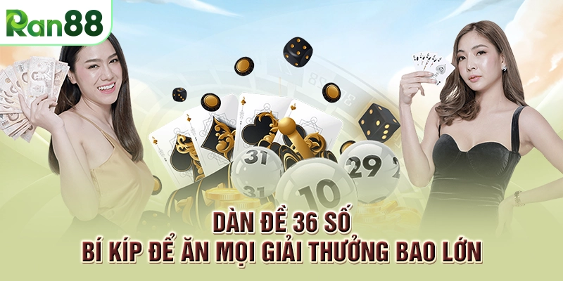Dàn đề 36 số - Bí kíp để ăn mọi giải thưởng bao lớn