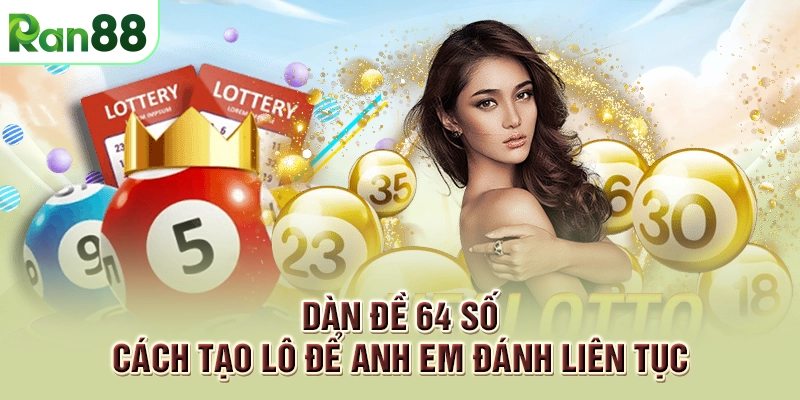 Dàn đề 64 số - Cách tạo lô để anh em đánh liên tục