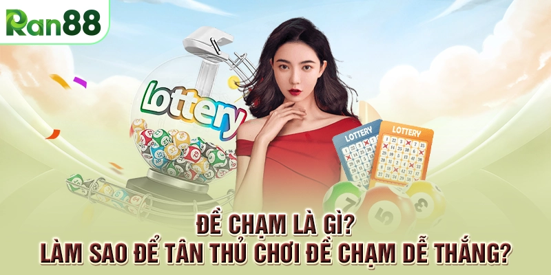 Đề chạm là gì? Làm sao để tân thủ chơi đề chạm dễ thắng?