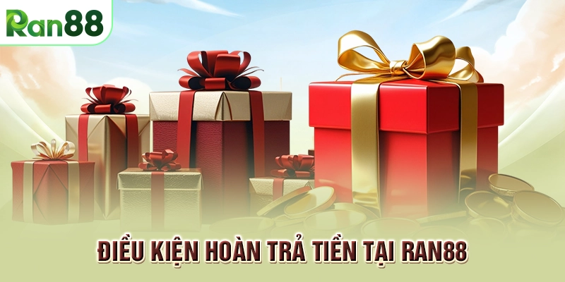 Hoàn trả tiền RAN88 cực khủng cho cược thủ tại nhà cái 1 Điều kiện hoàn trả tiền tại RAN88