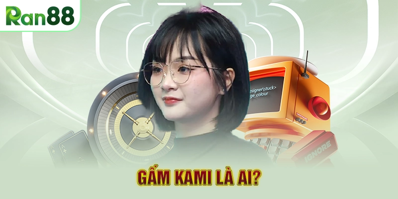 Gấm Kami là ai?