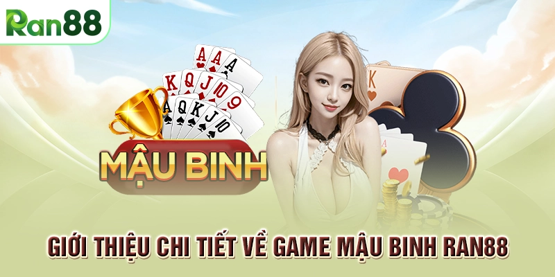 Cách chơi game mậu binh RAN88 đơn giản, dễ hiểu từ A - Z 1 Giới thiệu chi tiết về game Mậu Binh RAN88