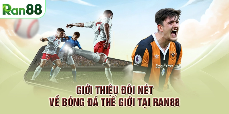 RAN88 23 Giới thiệu đôi nét về bóng đá thế giới tại RAN88