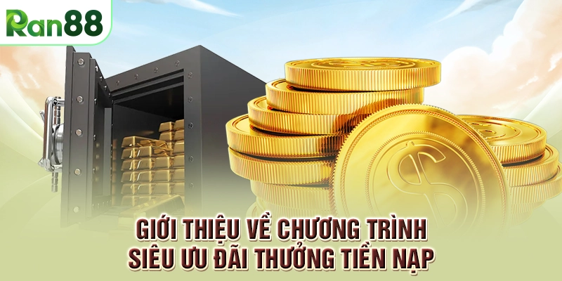 Thưởng tiền nạp - Sự kiện nổi bật hàng tuần 1 Giới thiệu về chương trình siêu ưu đãi thưởng tiền nạp
