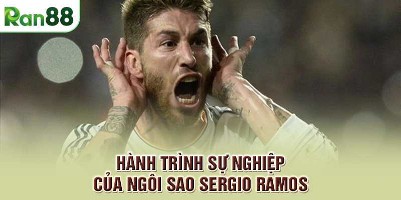 Hành trình sự nghiệp của ngôi sao Sergio Ramos