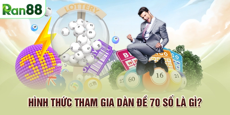 Mách bạn cách chơi dàn đề 70 số dễ thắng, siêu lợi nhuận 1 Hình thức tham gia dàn đề 70 số là gì?