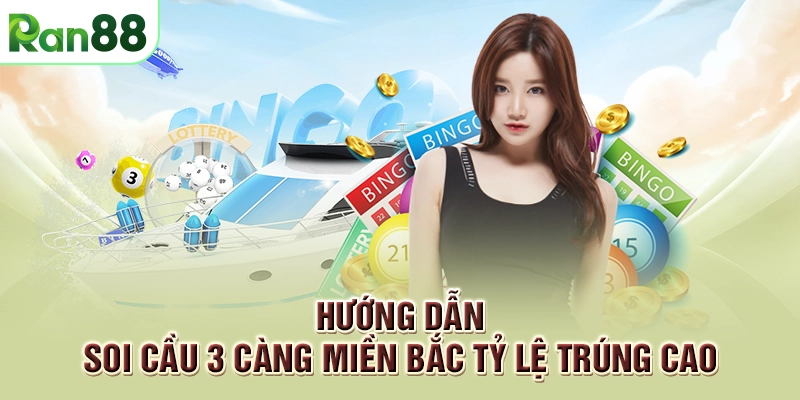 Hướng dẫn soi cầu 3 càng miền Bắc tỷ lệ trúng cao
