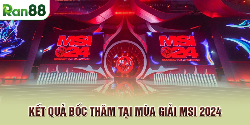 Đón xem lịch thi đấu MSI 2025 LMHT mới nhất ngay hôm nay 2 Kết quả bốc thăm tại mùa giải MSI 2024