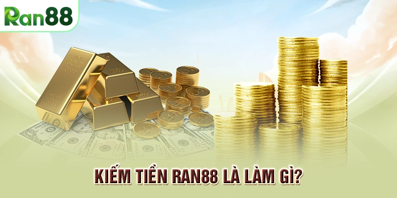 Giới thiệu các cách kiếm tiền RAN88 để làm giàu nhanh chóng 1 Kiếm tiền RAN88 là làm gì?