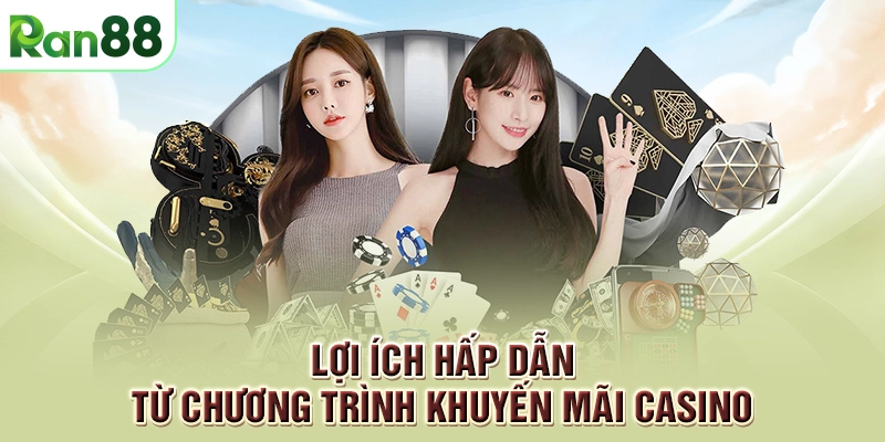 Lợi ích hấp dẫn từ chương trình khuyến mãi casino