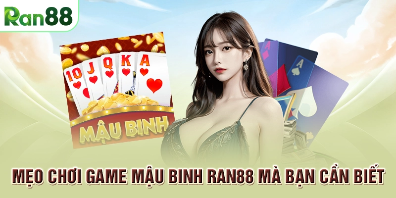 Cách chơi game mậu binh RAN88 đơn giản, dễ hiểu từ A - Z 2 Mẹo chơi game Mậu Binh RAN88 mà bạn cần biết