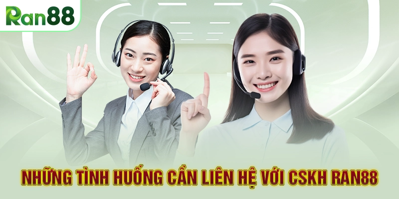 Chăm sóc khách hàng RAN88 1 Những tình huống cần liên hệ với CSKH RAN88