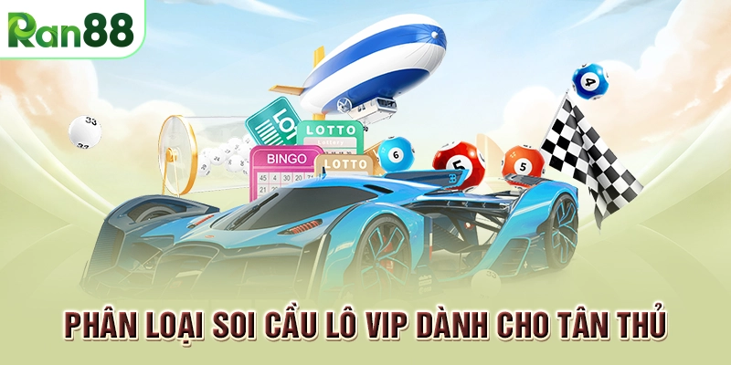 Phân loại soi cầu lô vip dành cho tân thủ