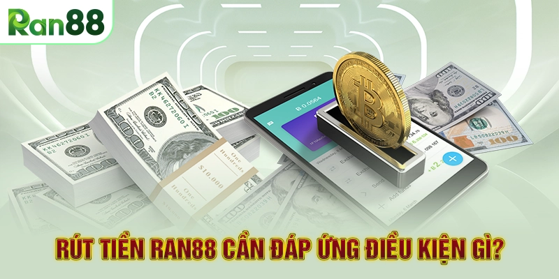 Rút tiền RAN88 1 Rút tiền RAN88 cần đáp ứng điều kiện gì?