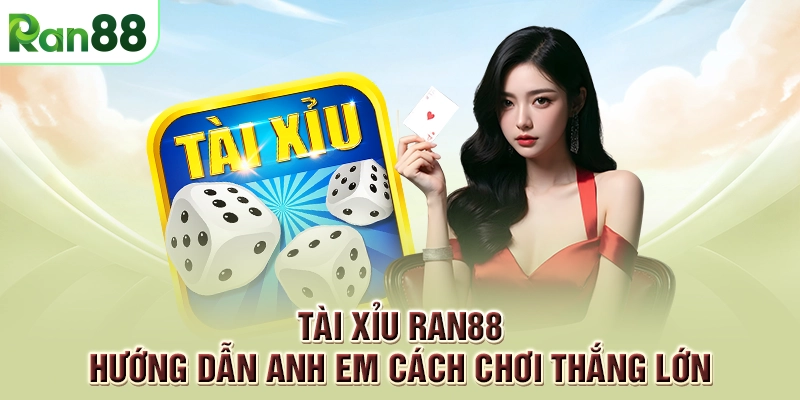 Tài xỉu RAN88 - Hướng dẫn anh em cách chơi thắng lớn