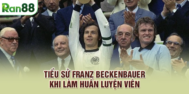 Tiểu sử Franz Beckenbauer khi làm huấn luyện viên