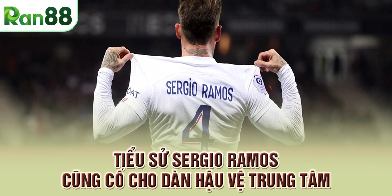 Tiểu sử Sergio Ramos - Cũng cố cho dàn hậu vệ trung tâm