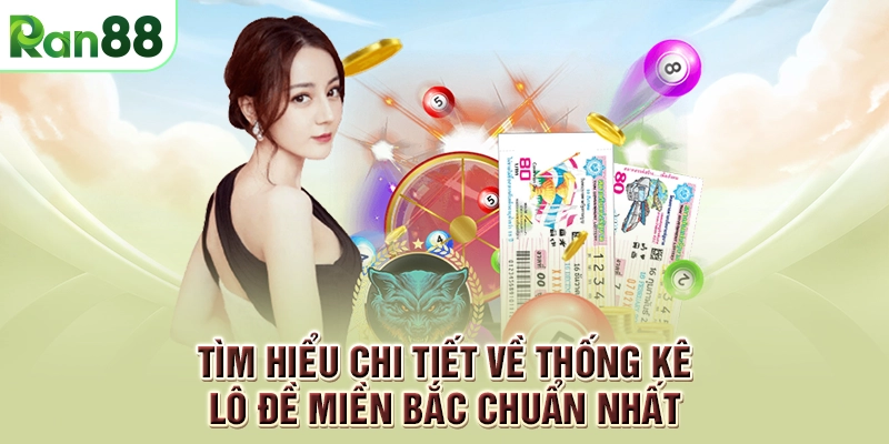 Tìm hiểu chi tiết về thống kê lô đề miền Bắc chuẩn nhất
