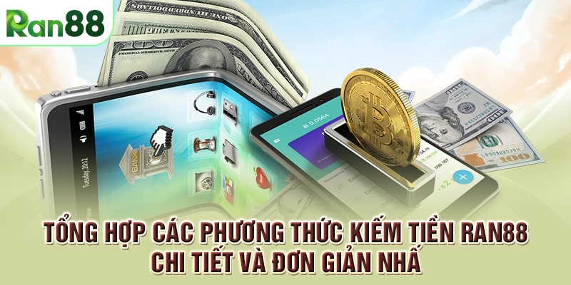 Giới thiệu các cách kiếm tiền RAN88 để làm giàu nhanh chóng 2 Tổng hợp các phương thức kiếm tiền RAN88 chi tiết và đơn giản nhất