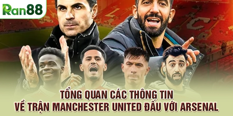 Manchester United đấu với Arsenal - Đội nào sẽ chiến thắng? 1 Tổng quan các thông tin về trận Manchester United đấu với Arsenal