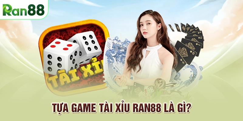 Tài xỉu RAN88 - Hướng dẫn anh em cách chơi thắng lớn 1 Tựa game Tài Xỉu RAN88 là gì?