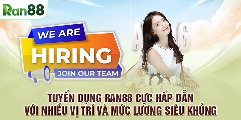 Tuyển dụng RAN88 cực hấp dẫn với nhiều vị trí và mức lương siêu khủng
